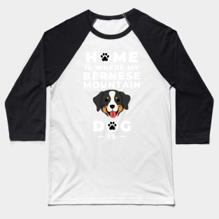 Home Is Where My Bernese Mountain Dog Is - Bernese Mountain Dog Lovers - Mountain Dog, Bernese Mountain Dog Mom - Bernese Dog Lovers Baseball T-Shirt